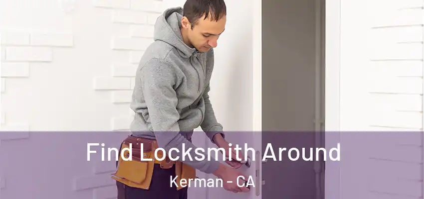  Find Locksmith Around Kerman - CA