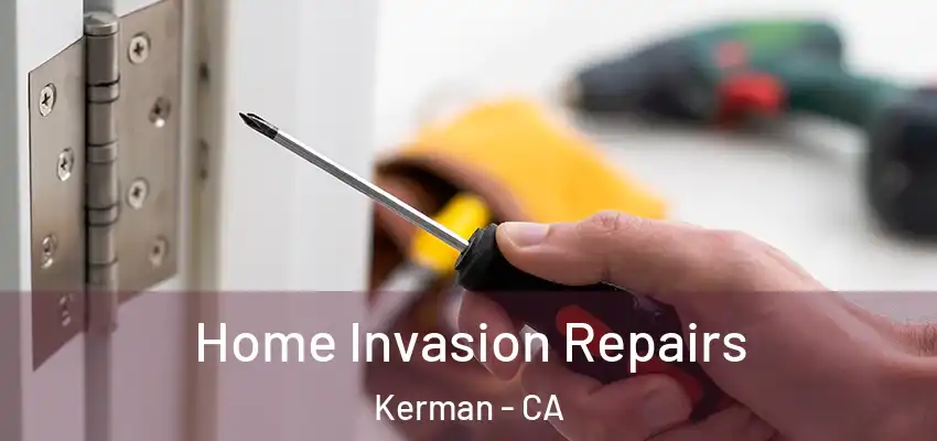 Home Invasion Repairs Kerman - CA